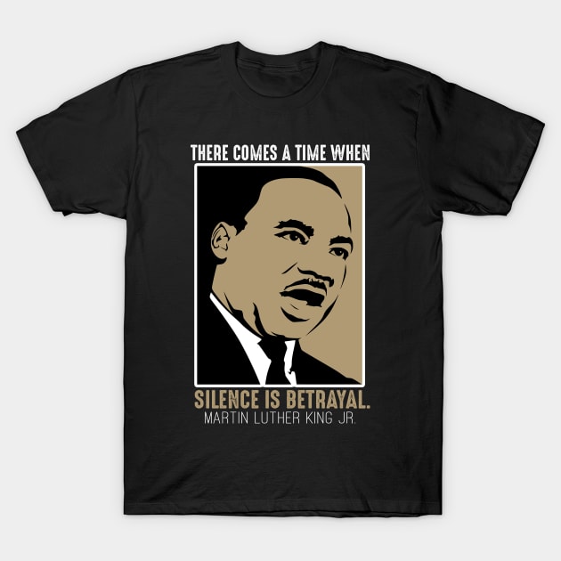 Black History, MLKJ Quote, There Come a Time When Silence Is Betrayal T-Shirt by UrbanLifeApparel